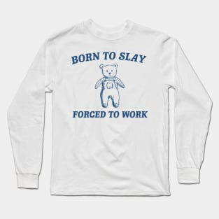 Born To Slay Forced to work Long Sleeve T-Shirt